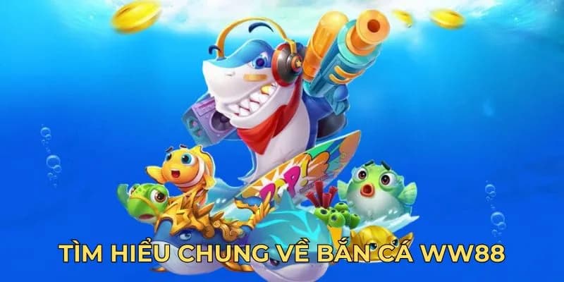 Khái quát đôi nét về sảnh Bắn Cá WW88