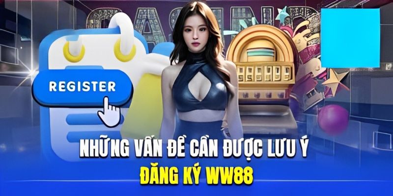 Lưu ý giúp đăng ký WW88 dễ dàng